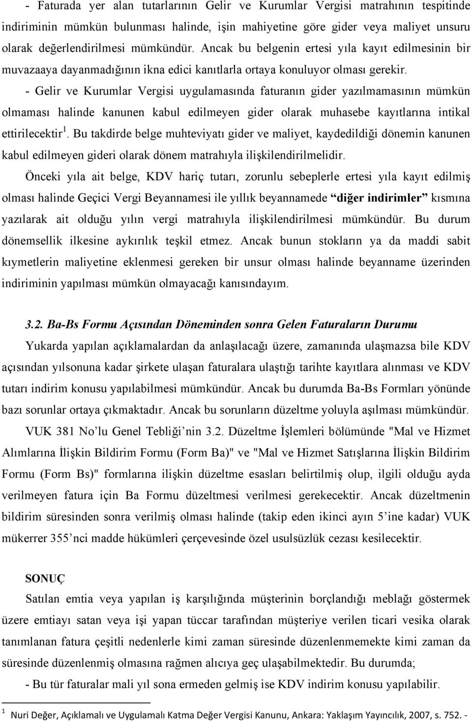 - Gelir ve Kurumlar Vergisi uygulamasında faturanın gider yazılmamasının mümkün olmaması halinde kanunen kabul edilmeyen gider olarak muhasebe kayıtlarına intikal ettirilecektir 1.