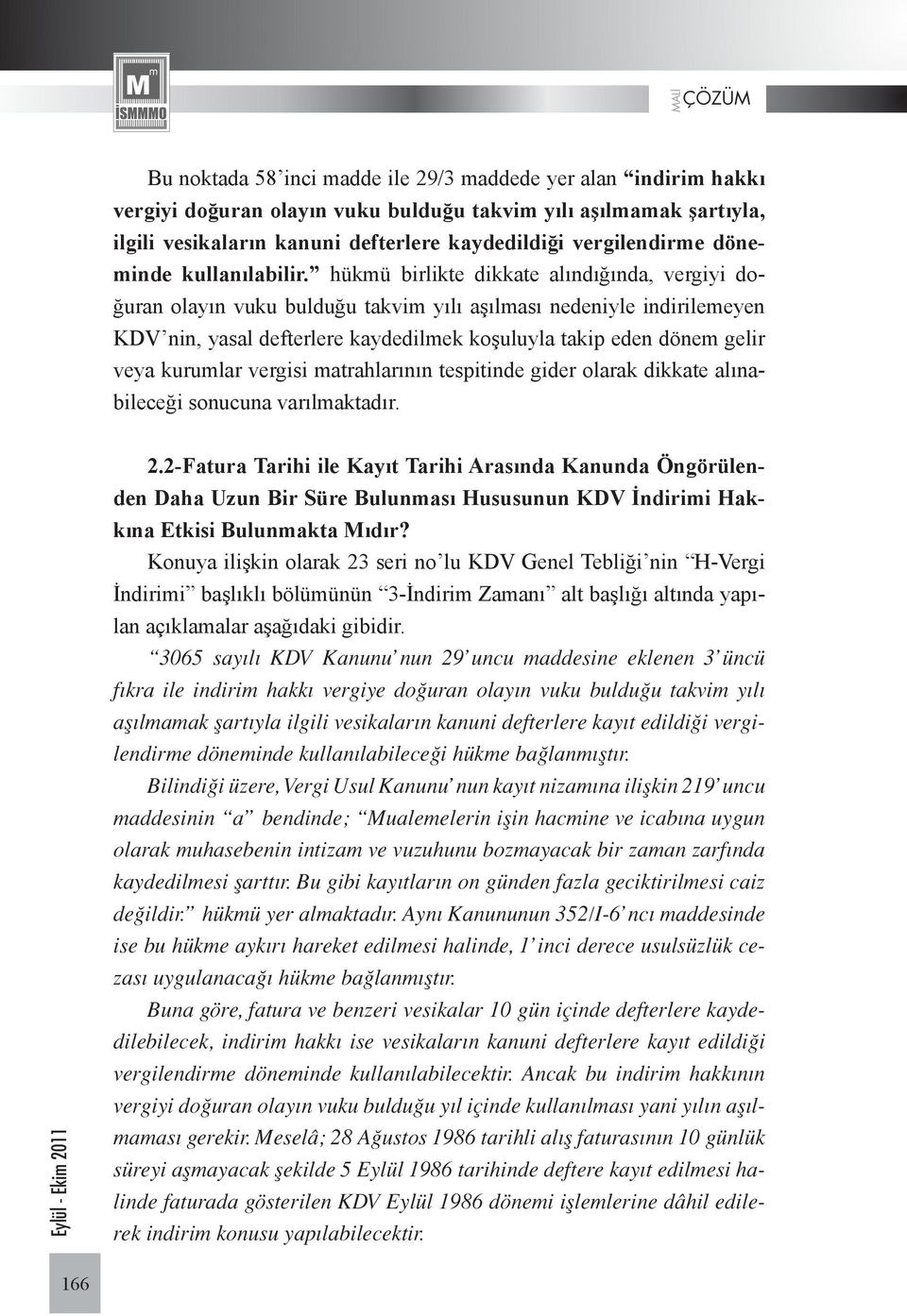 hükmü birlikte dikkate alındığında, vergiyi doğuran olayın vuku bulduğu takvim yılı aşılması nedeniyle indirilemeyen KDV nin, yasal defterlere kaydedilmek koşuluyla takip eden dönem gelir veya