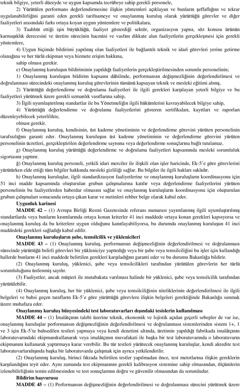 ettiği işin büyüklüğü, faaliyet gösterdiği sektör, organizasyon yapısı, söz konusu ürünün karmaşıklık derecesini ve üretim sürecinin hacmini ve vasfını dikkate alan faaliyetlerin gerçekleşmesi için