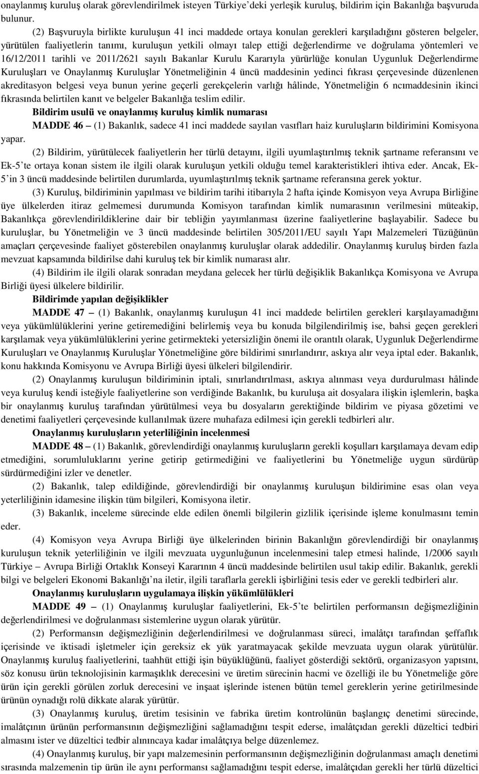 doğrulama yöntemleri ve 16/12/2011 tarihli ve 2011/2621 sayılı Bakanlar Kurulu Kararıyla yürürlüğe konulan Uygunluk Değerlendirme Kuruluşları ve Onaylanmış Kuruluşlar Yönetmeliğinin 4 üncü maddesinin