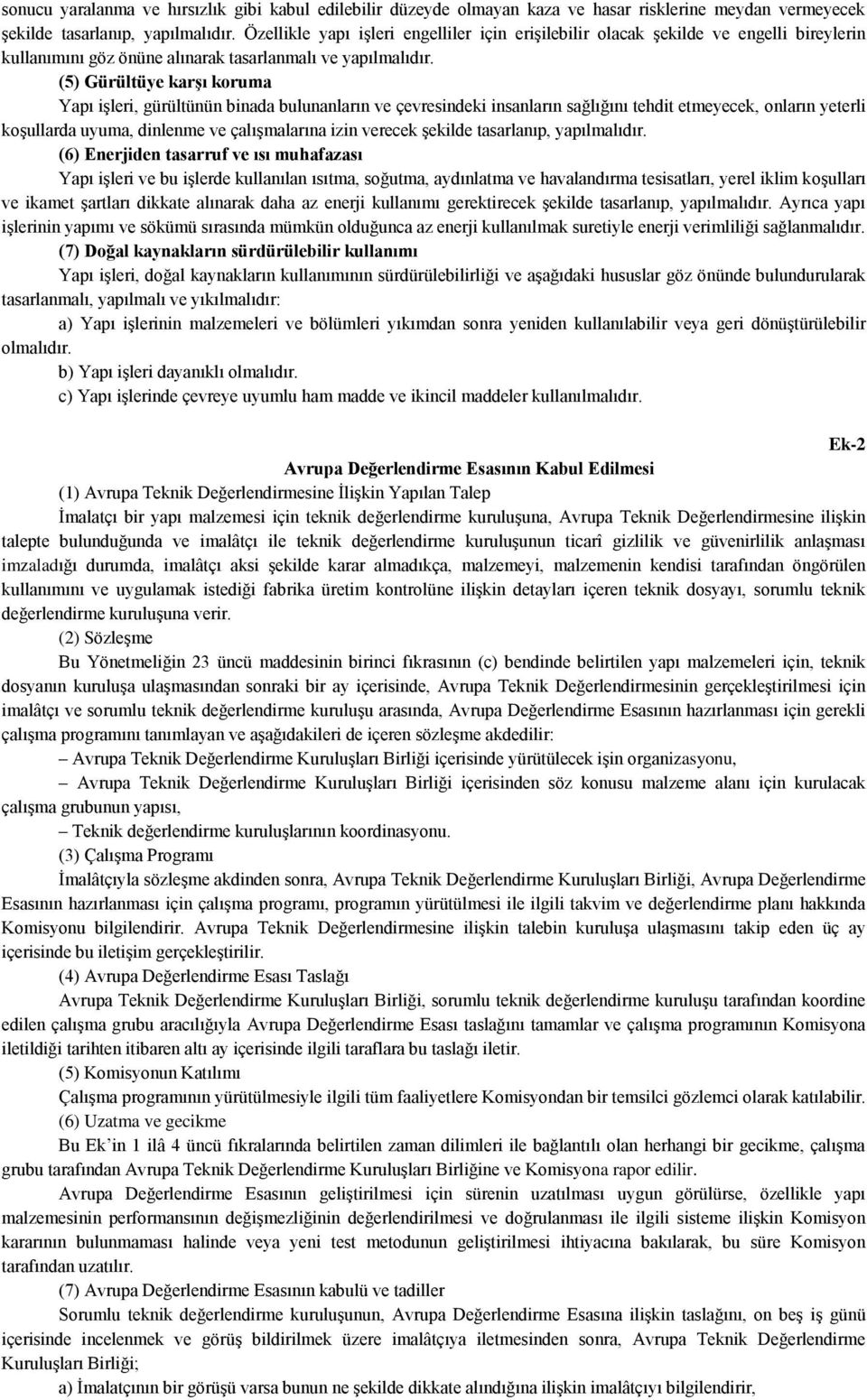 (5) Gürültüye karşı koruma Yapı işleri, gürültünün binada bulunanların ve çevresindeki insanların sağlığını tehdit etmeyecek, onların yeterli koşullarda uyuma, dinlenme ve çalışmalarına izin verecek