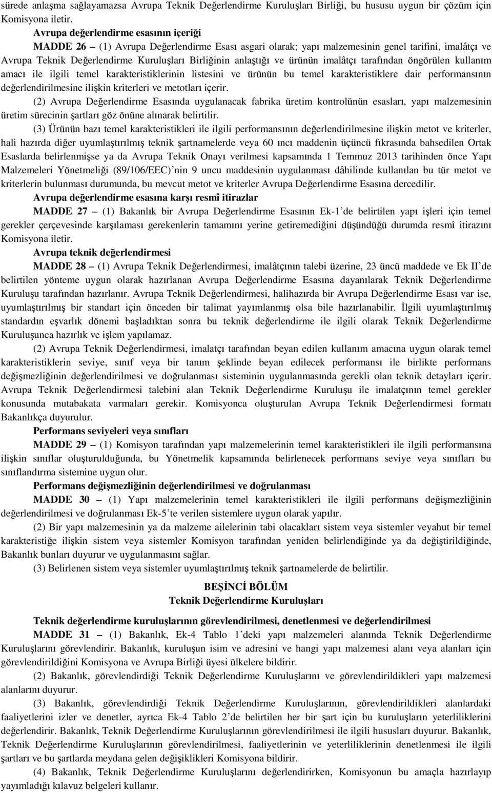 ve ürünün imalâtçı tarafından öngörülen kullanım amacı ile ilgili temel karakteristiklerinin listesini ve ürünün bu temel karakteristiklere dair performansının değerlendirilmesine ilişkin kriterleri