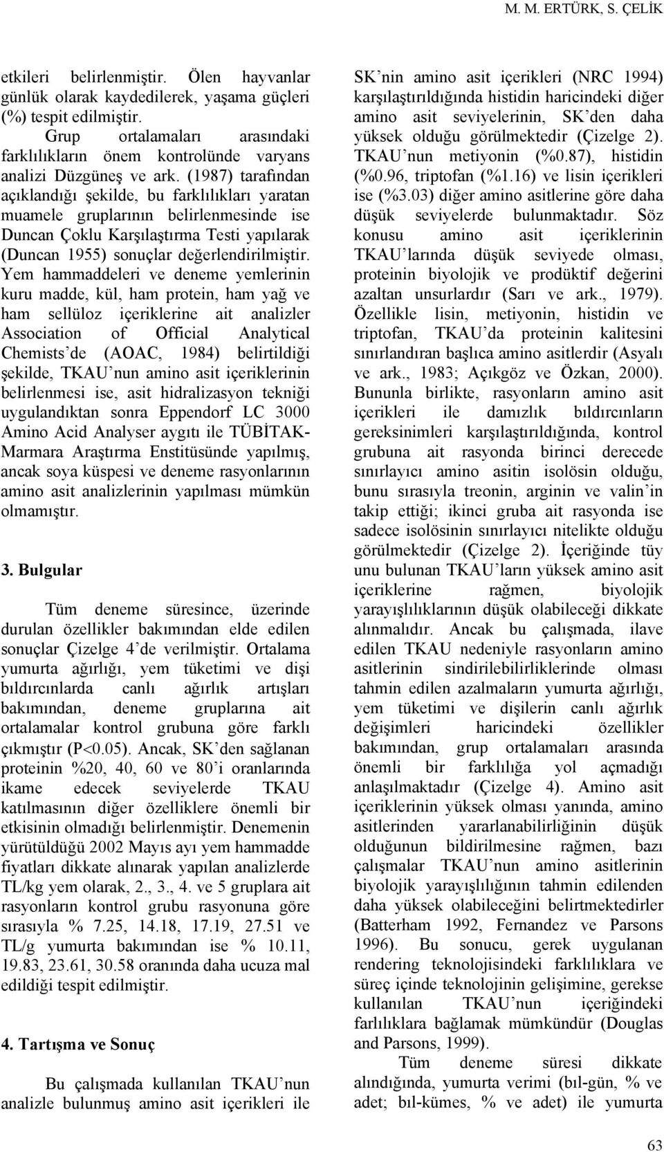 (1987) tarafından açıklandığı şekilde, bu farklılıkları yaratan muamele gruplarının belirlenmesinde ise Duncan Çoklu Karşılaştırma Testi yapılarak (Duncan 1955) sonuçlar değerlendirilmiştir.