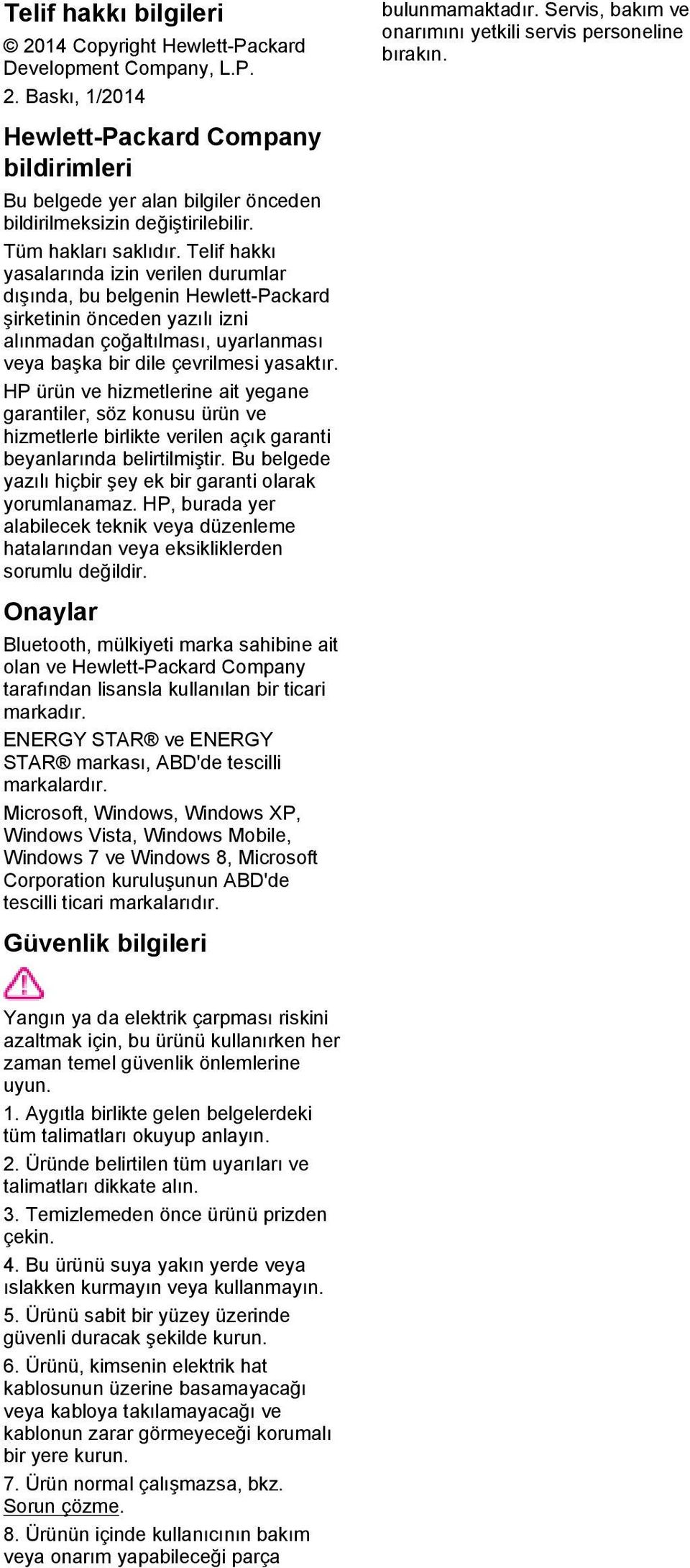 Telif hakkı yasalarında izin verilen durumlar dışında, bu belgenin Hewlett-Packard şirketinin önceden yazılı izni alınmadan çoğaltılması, uyarlanması veya başka bir dile çevrilmesi yasaktır.