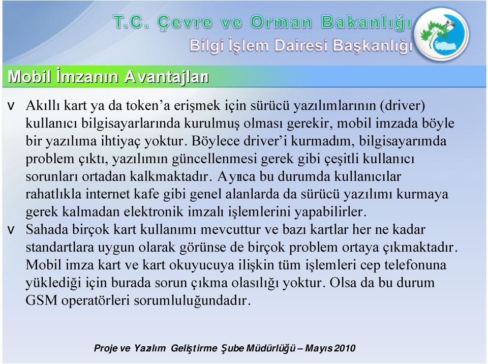 Ayrıca bu durumda kullanıcılar rahatlıkla internet kafe gibi genel alanlarda da sürücüyazılımı kurmaya gerek kalmadan elektronik imzalı işlemlerini yapabilirler.