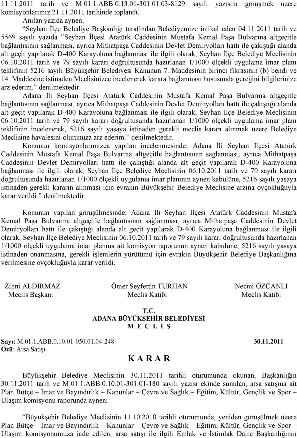 2011 tarih ve 5569 sayılı yazıda Seyhan İlçesi Atatürk Caddesinin Mustafa Kemal Paşa Bulvarına altgeçitle bağlantısının sağlanması, ayrıca Mithatpaşa Caddesinin Devlet Demiryolları hattı ile
