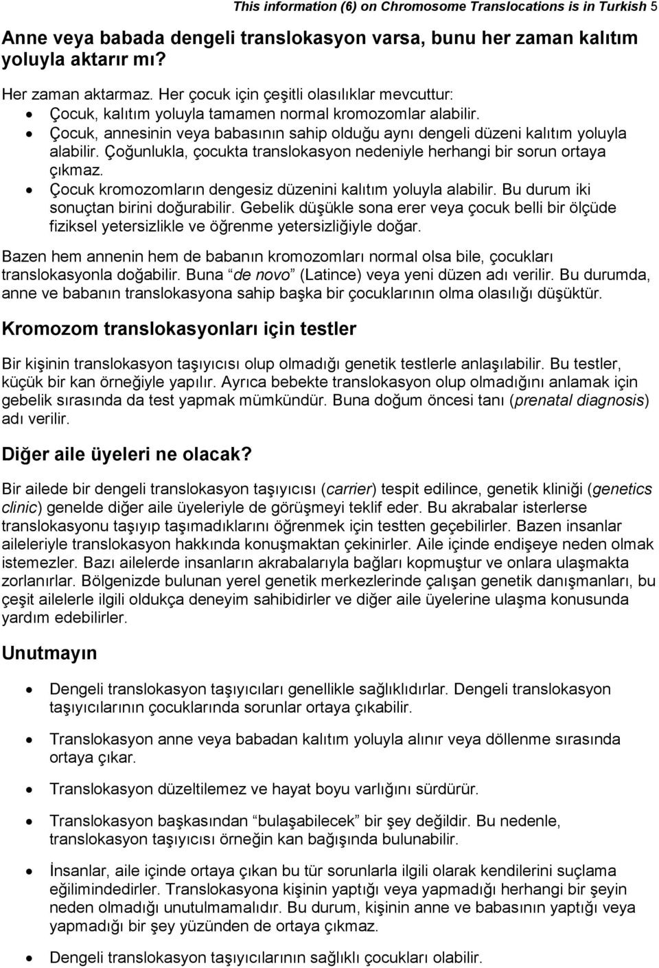 Çoğunlukla, çocukta translokasyon nedeniyle herhangi bir sorun ortaya çıkmaz. Çocuk kromozomların dengesiz düzenini kalıtım yoluyla alabilir. Bu durum iki sonuçtan birini doğurabilir.