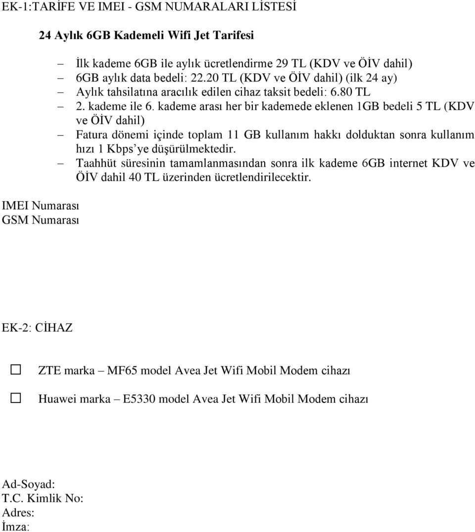 kademe arası her bir kademede eklenen 1GB bedeli 5 TL (KDV ve ÖİV dahil) Fatura dönemi içinde toplam 11 GB kullanım hakkı dolduktan sonra kullanım hızı 1 Kbps ye düşürülmektedir.