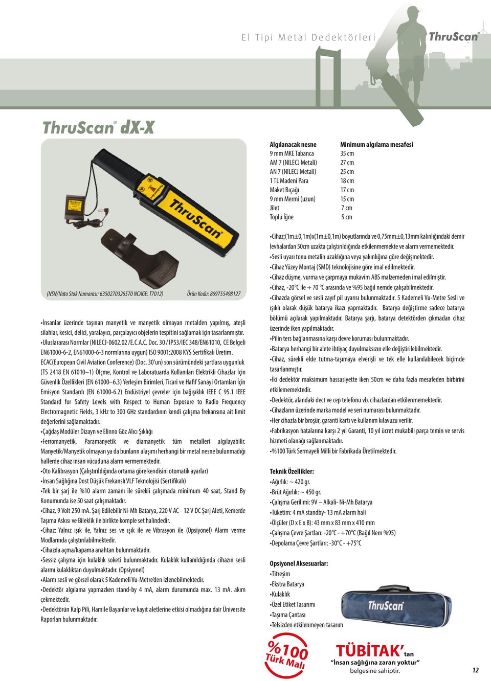 30 / IP53/IEC 348/EN61010, CE Belgeli EN61000-6-2, EN61000-6-3 normlarına uygun) ISO 9001:2008 KYS Sertifikalı Üretim. ECAC(European Civil Aviation Conference) (Doc.