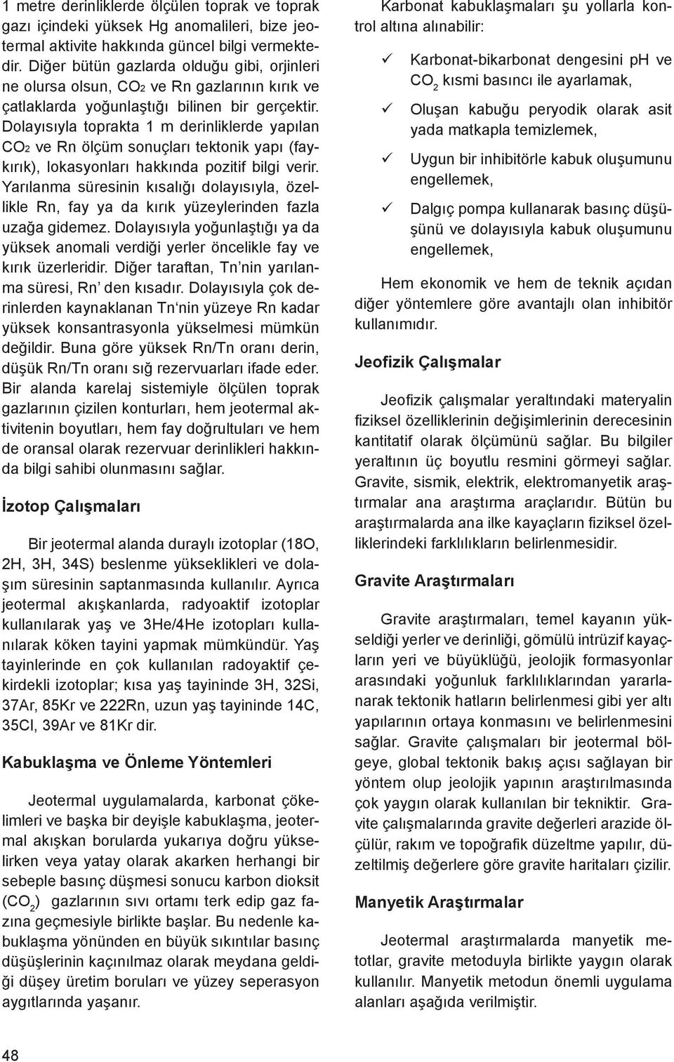 Dolayısıyla toprakta 1 m derinliklerde yapılan CO2 ve Rn ölçüm sonuçları tektonik yapı (faykırık), lokasyonları hakkında pozitif bilgi verir.