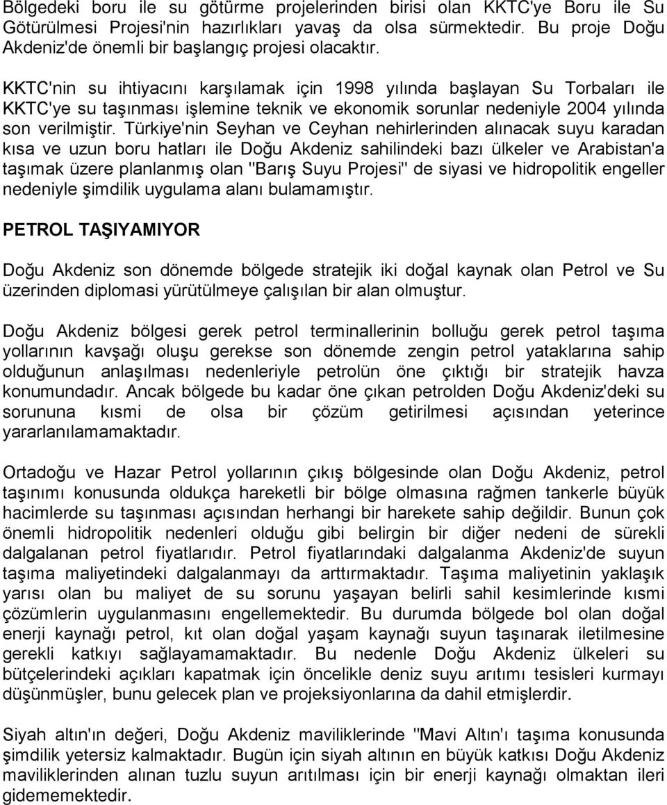 KKTC'nin su ihtiyacını karşılamak için 1998 yılında başlayan Su Torbaları ile KKTC'ye su taşınması işlemine teknik ve ekonomik sorunlar nedeniyle 2004 yılında son verilmiştir.