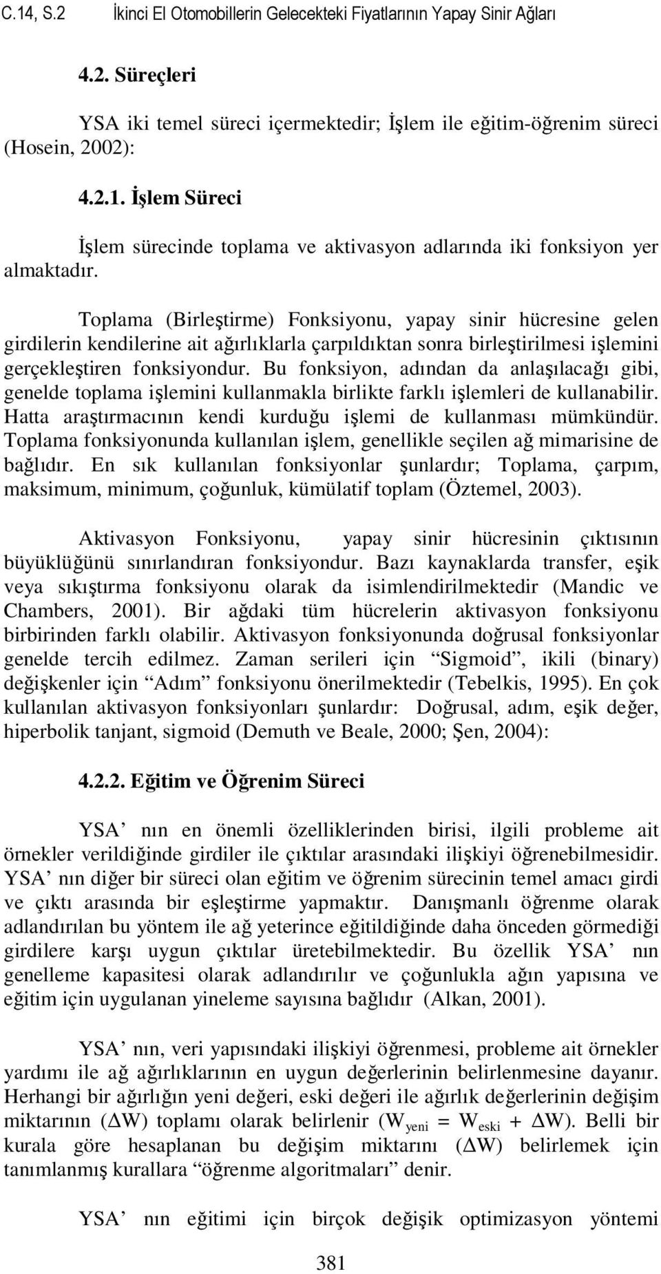 Bu fonksiyon, adından da anlaşılacağı gibi, genelde toplama işlemini kullanmakla birlikte farklı işlemleri de kullanabilir. Hatta araştırmacının kendi kurduğu işlemi de kullanması mümkündür.