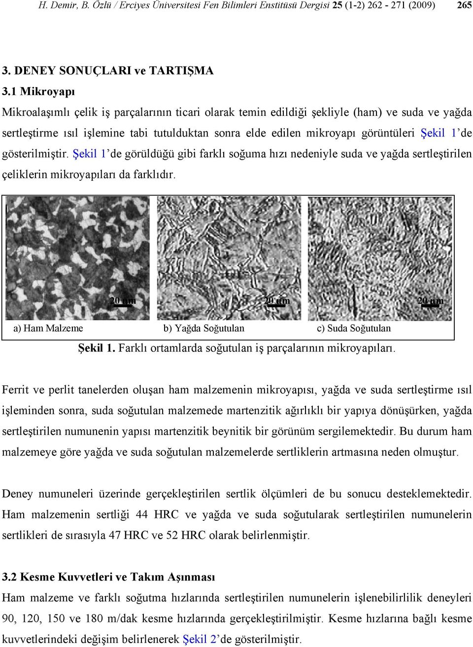 1 de gösterilmiştir. Şekil 1 de görüldüğü gibi farklı soğuma hızı nedeniyle suda ve yağda sertleştirilen çeliklerin mikroyapıları da farklıdır.