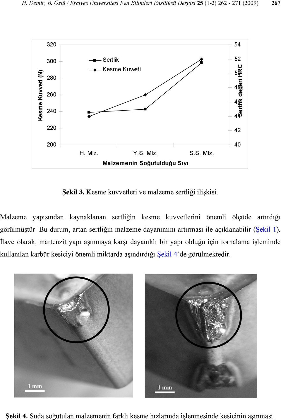 Malzeme yapısından kaynaklanan sertliğin kesme kuvvetlerini önemli ölçüde artırdığı görülmüştür. Bu durum, artan sertliğin malzeme dayanımını artırması ile açıklanabilir (Şekil 1).