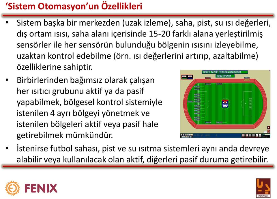 Birbirlerinden bağımsız olarak çalışan her ısıtıcı grubunu aktif ya da pasif yapabilmek, bölgesel kontrol sistemiyle istenilen 4 ayrı bölgeyi yönetmek ve istenilen bölgeleri