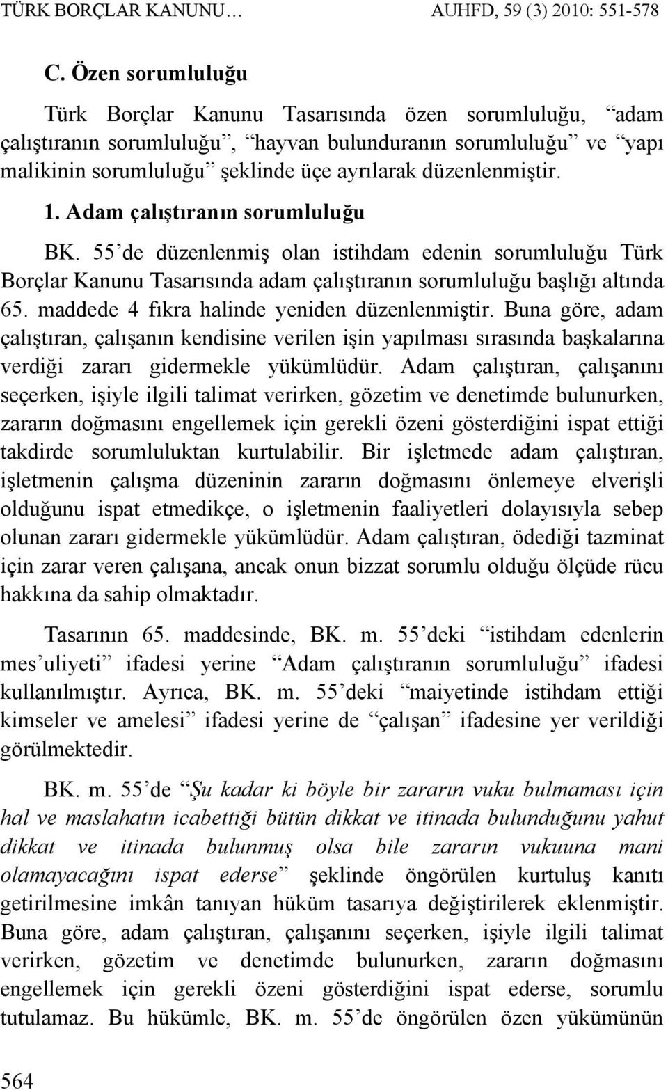 1. Adam çalıştıranın sorumluluğu BK. 55 de düzenlenmiş olan istihdam edenin sorumluluğu Türk Borçlar Kanunu Tasarısında adam çalıştıranın sorumluluğu başlığı altında 65.