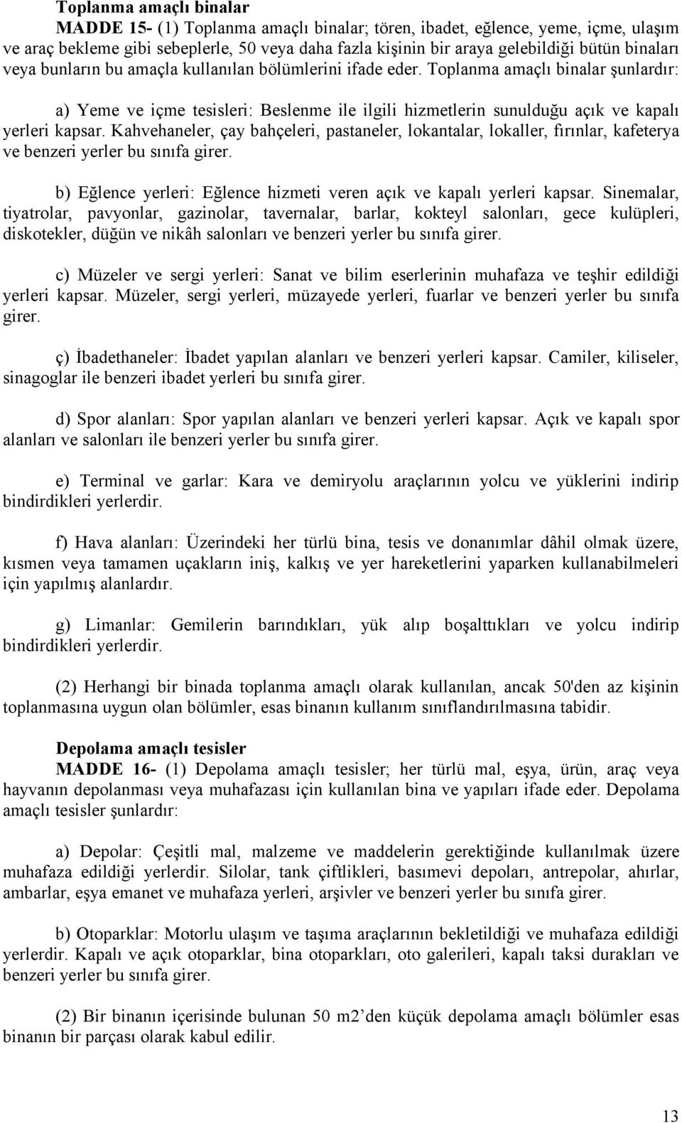 Toplanma amaçlı binalar şunlardır: a) Yeme ve içme tesisleri: Beslenme ile ilgili hizmetlerin sunulduğu açık ve kapalı yerleri kapsar.