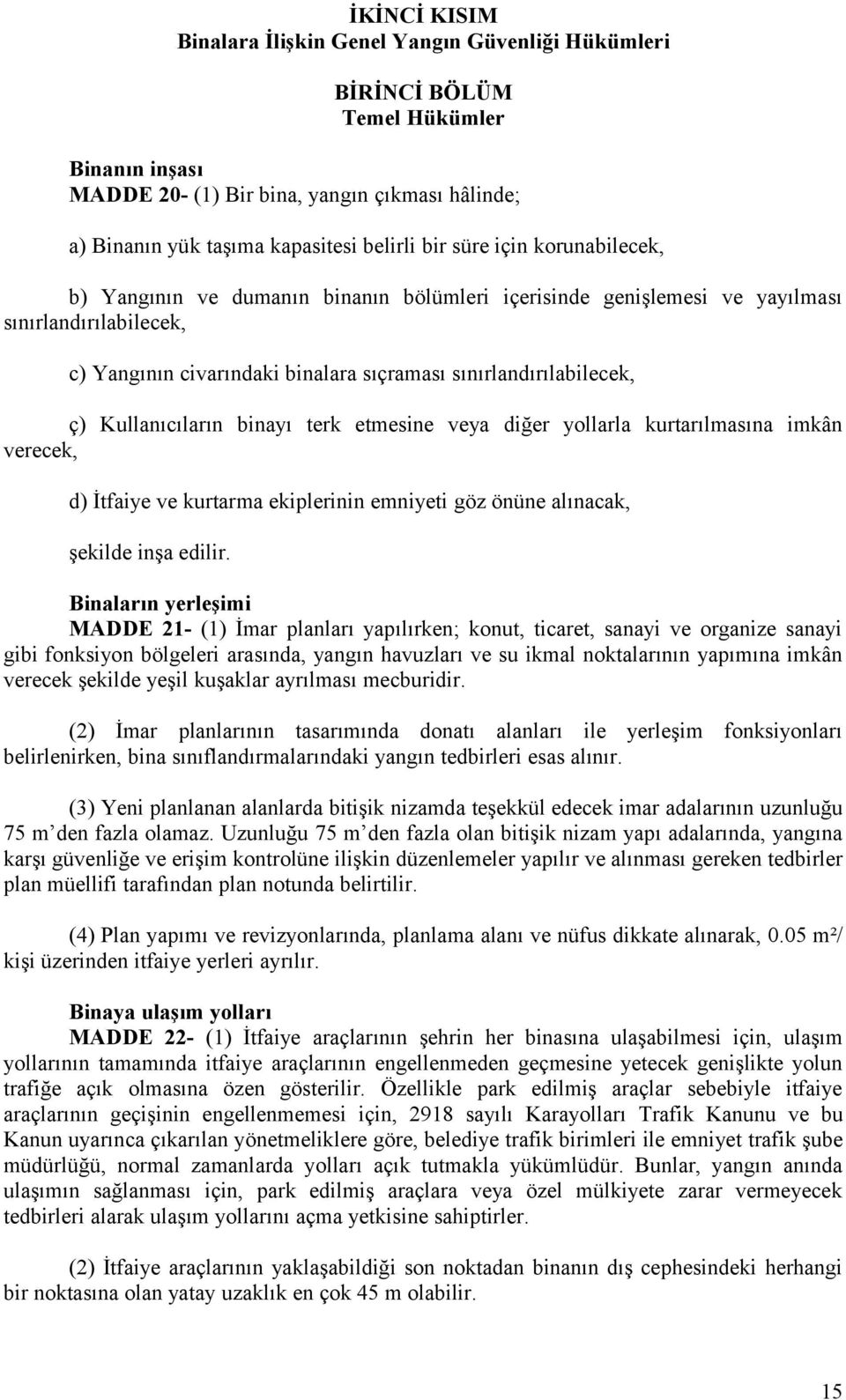 Kullanıcıların binayı terk etmesine veya diğer yollarla kurtarılmasına imkân verecek, d) İtfaiye ve kurtarma ekiplerinin emniyeti göz önüne alınacak, şekilde inşa edilir.