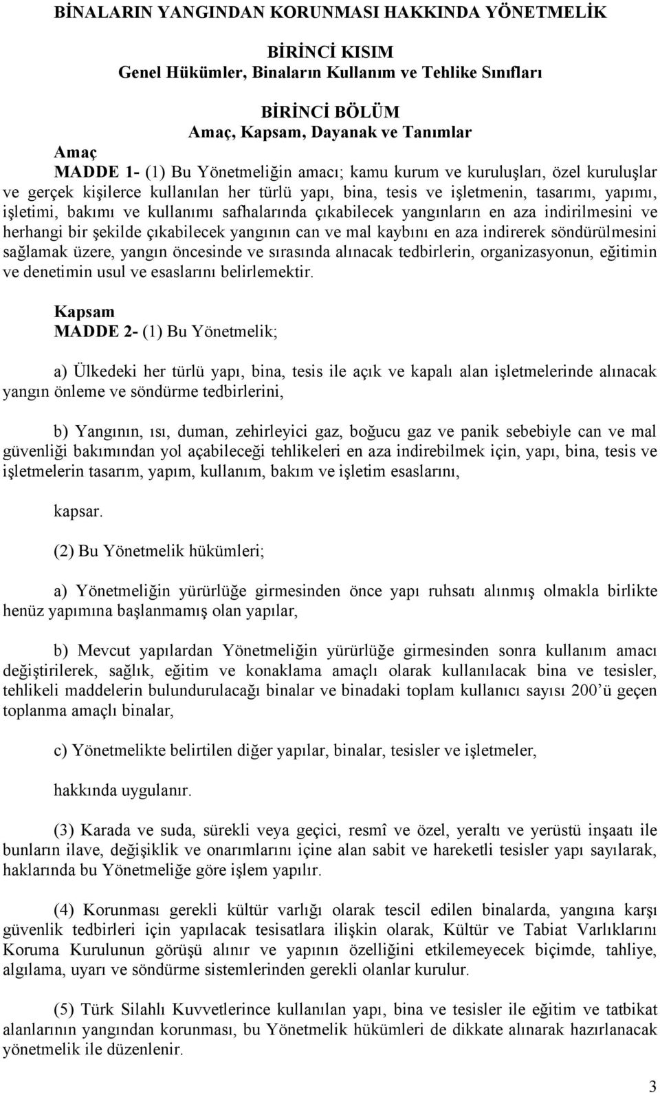 çıkabilecek yangınların en aza indirilmesini ve herhangi bir şekilde çıkabilecek yangının can ve mal kaybını en aza indirerek söndürülmesini sağlamak üzere, yangın öncesinde ve sırasında alınacak