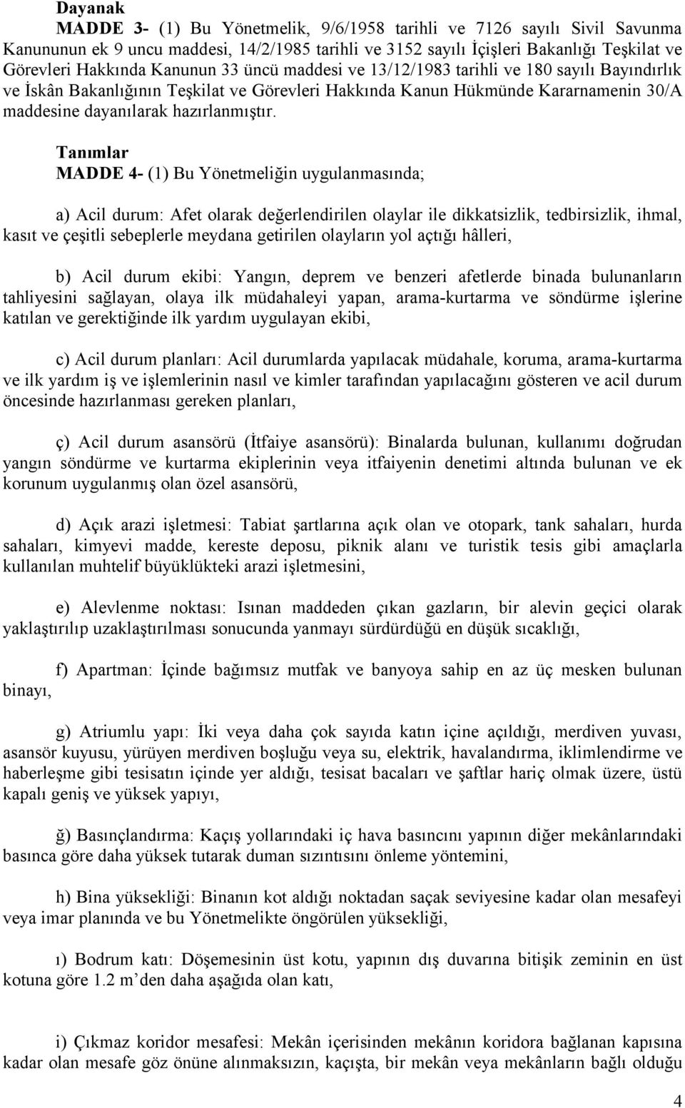 Tanımlar MADDE 4- (1) Bu Yönetmeliğin uygulanmasında; a) Acil durum: Afet olarak değerlendirilen olaylar ile dikkatsizlik, tedbirsizlik, ihmal, kasıt ve çeşitli sebeplerle meydana getirilen olayların