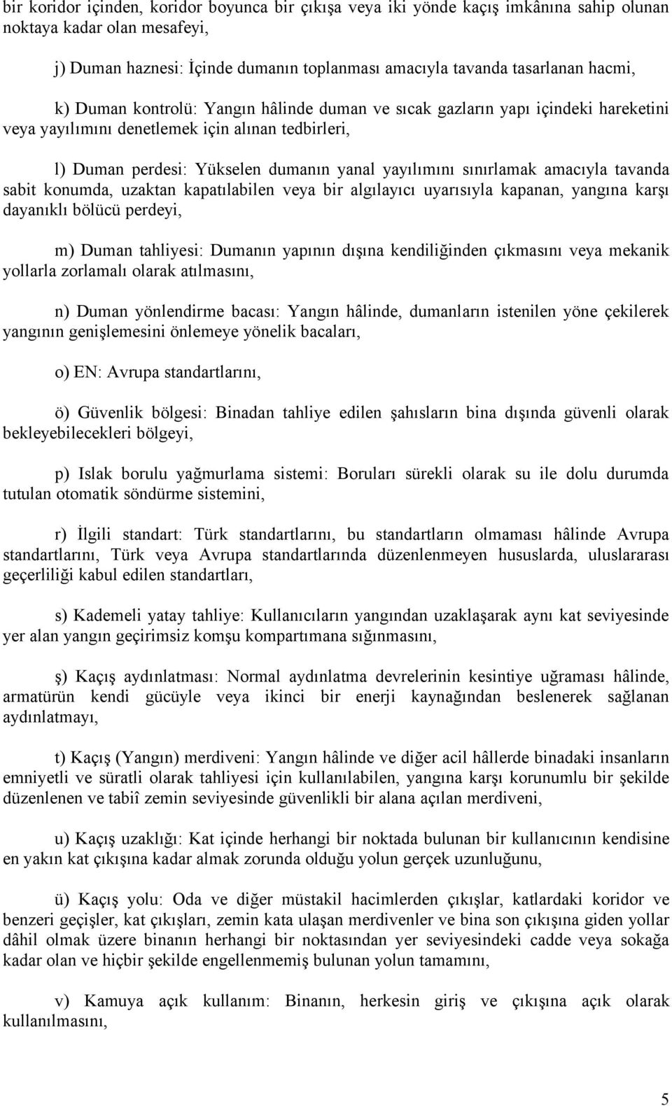 amacıyla tavanda sabit konumda, uzaktan kapatılabilen veya bir algılayıcı uyarısıyla kapanan, yangına karşı dayanıklı bölücü perdeyi, m) Duman tahliyesi: Dumanın yapının dışına kendiliğinden