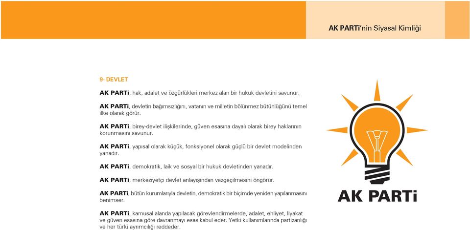 AK PARTi, yap sal olarak küçük, fonksiyonel olarak güçlü bir devlet modelinden yanad r. AK PARTi, demokratik, laik ve sosyal bir hukuk devletinden yanad r.