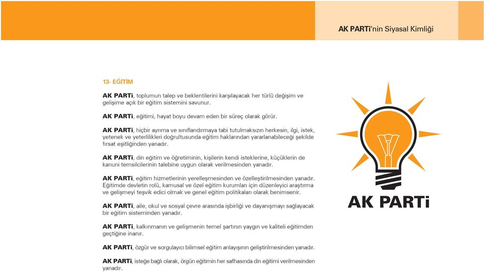 AK PARTi, hiçbir ayr ma ve s n fland rmaya tabi tutulmaks z n herkesin, ilgi, istek, yetenek ve yeterlilikleri do rultusunda e itim haklar ndan yararlanabilece i flekilde f rsat eflitli inden yanad r.