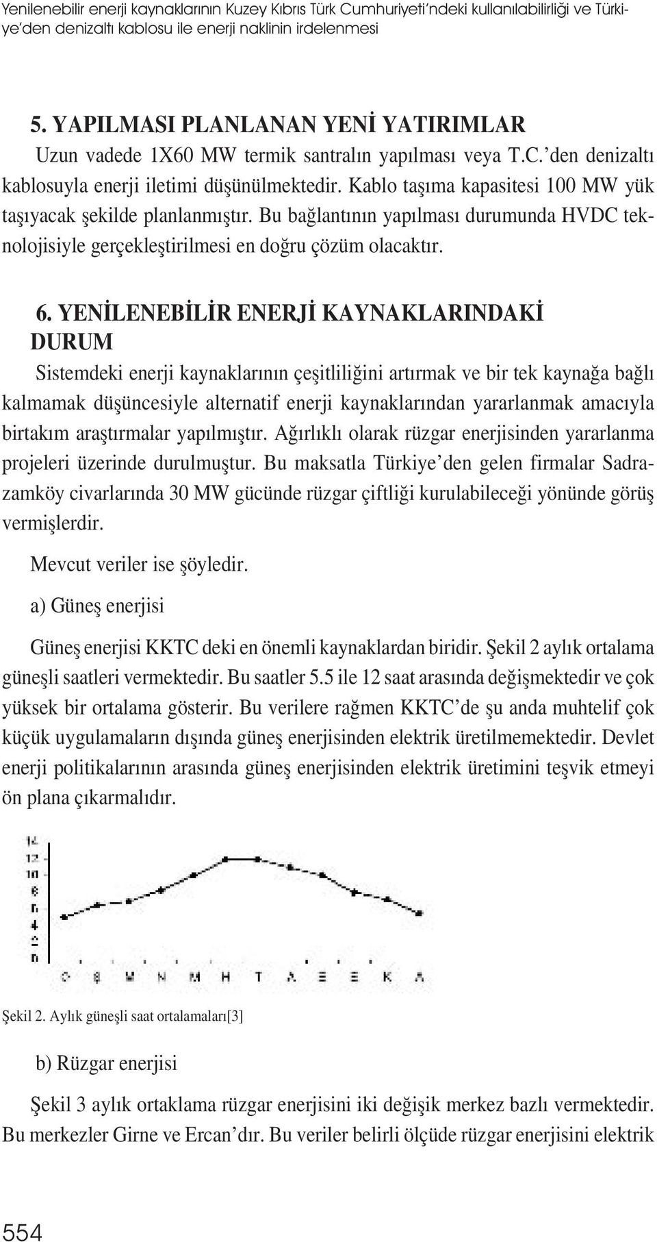 Kablo tașıma kapasitesi 100 MW yük tașıyacak șekilde planlanmıștır. Bu bağlantının yapılması durumunda HVDC teknolojisiyle gerçekleștirilmesi en doğru çözüm olacaktır. 6.