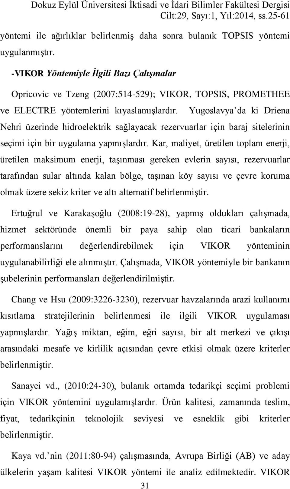 31 Yugoslavya da ki Driena Nehri üzerinde hidroelektrik sağlayacak rezervuarlar için baraj sitelerinin seçimi için bir uygulama yapmışlardır.