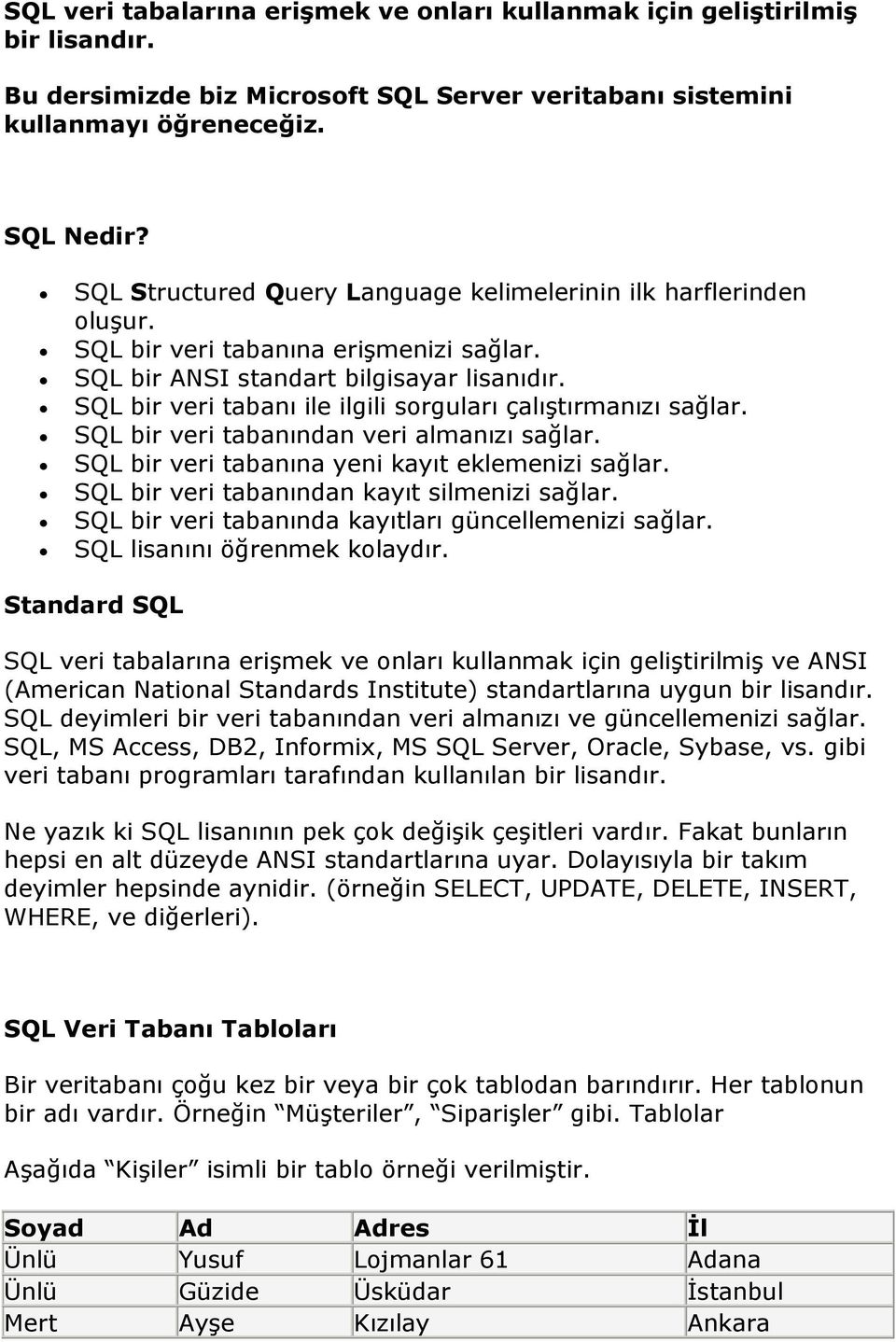 SQL bir veri tabanı ile ilgili sorguları çalıştırmanızı sağlar. SQL bir veri tabanından veri almanızı sağlar. SQL bir veri tabanına yeni kayıt eklemenizi sağlar.