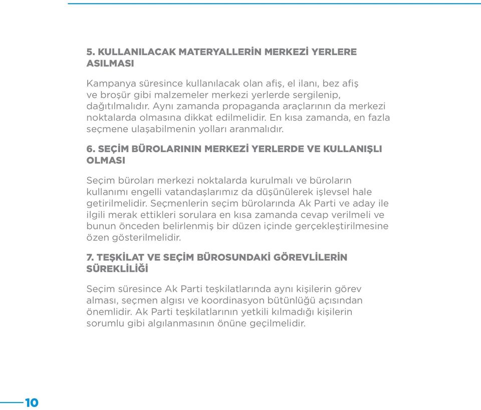 SEÇİM BÜROLARININ MERKEZİ YERLERDE VE KULLANIŞLI OLMASI Seçim büroları merkezi noktalarda kurulmalı ve büroların kullanımı engelli vatandaşlarımız da düşünülerek işlevsel hale getirilmelidir.