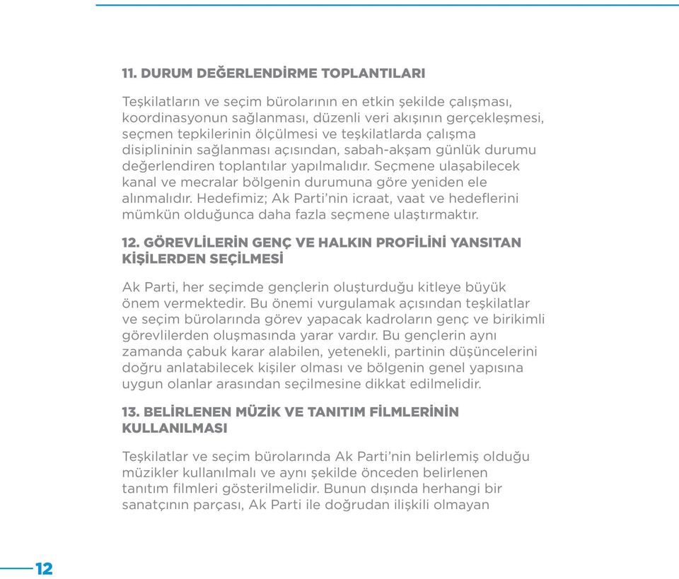 Seçmene ulaşabilecek kanal ve mecralar bölgenin durumuna göre yeniden ele alınmalıdır. Hedefimiz; Ak Parti nin icraat, vaat ve hedeflerini mümkün olduğunca daha fazla seçmene ulaştırmaktır. 12.