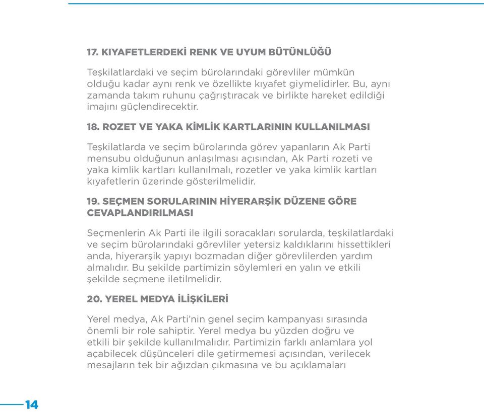 ROZET VE YAKA KİMLİK KARTLARININ KULLANILMASI Teşkilatlarda ve seçim bürolarında görev yapanların Ak Parti mensubu olduğunun anlaşılması açısından, Ak Parti rozeti ve yaka kimlik kartları