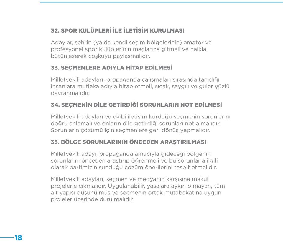 SEÇMENİN DİLE GETİRDİĞİ SORUNLARIN NOT EDİLMESİ Milletvekili adayları ve ekibi iletişim kurduğu seçmenin sorunlarını doğru anlamalı ve onların dile getirdiği sorunları not almalıdır.