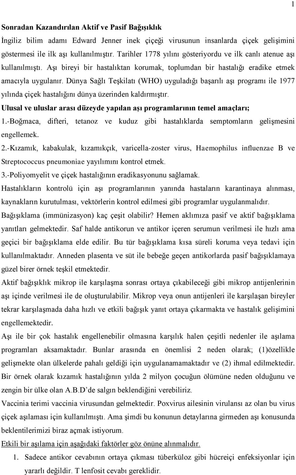 Dünya Sağlı Teşkilatı (WHO) uyguladığı başarılı aşı programı ile 1977 yılında çiçek hastalığını dünya üzerinden kaldırmıştır.