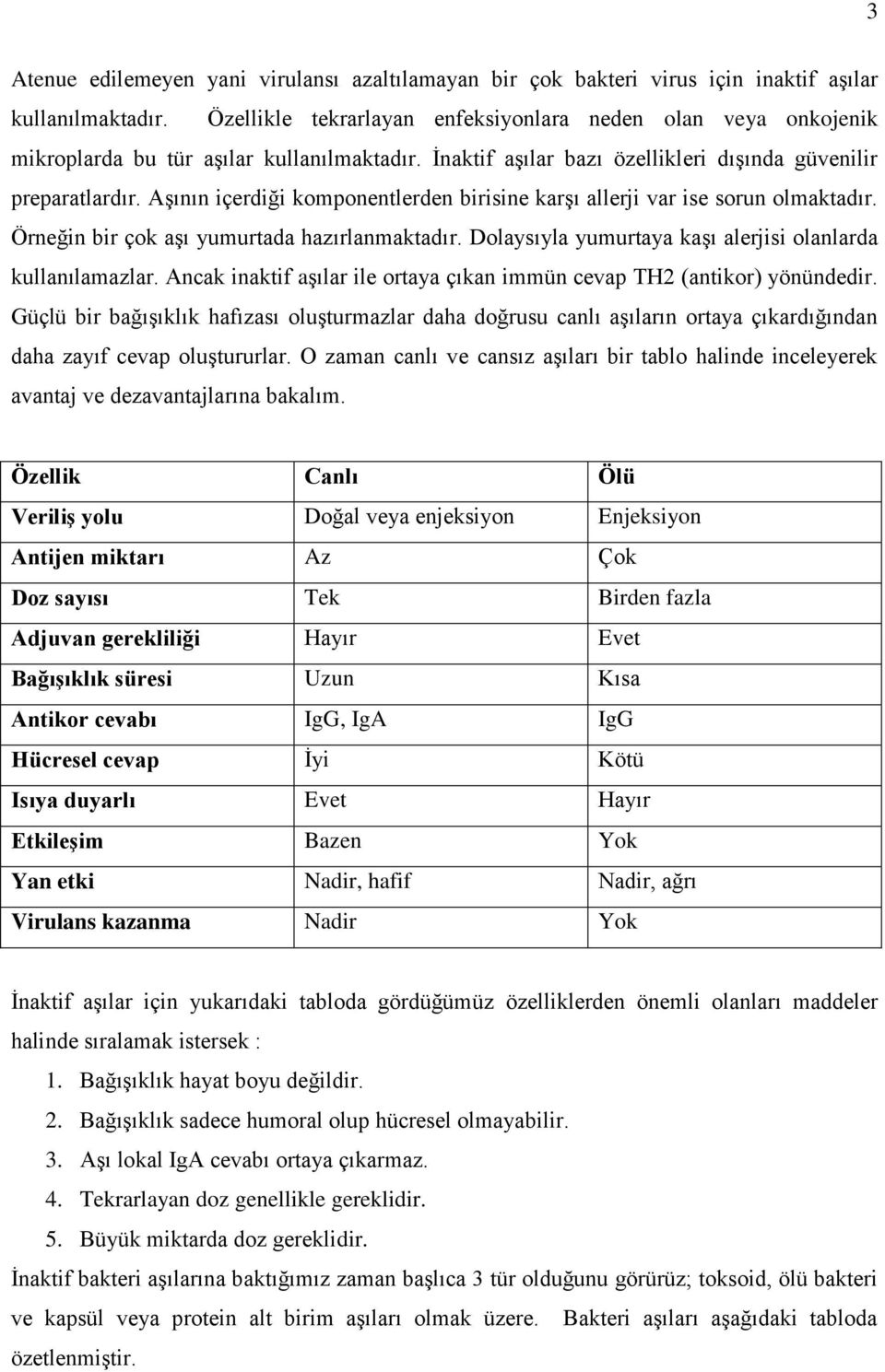 Aşının içerdiği komponentlerden birisine karşı allerji var ise sorun olmaktadır. Örneğin bir çok aşı yumurtada hazırlanmaktadır. Dolaysıyla yumurtaya kaşı alerjisi olanlarda kullanılamazlar.