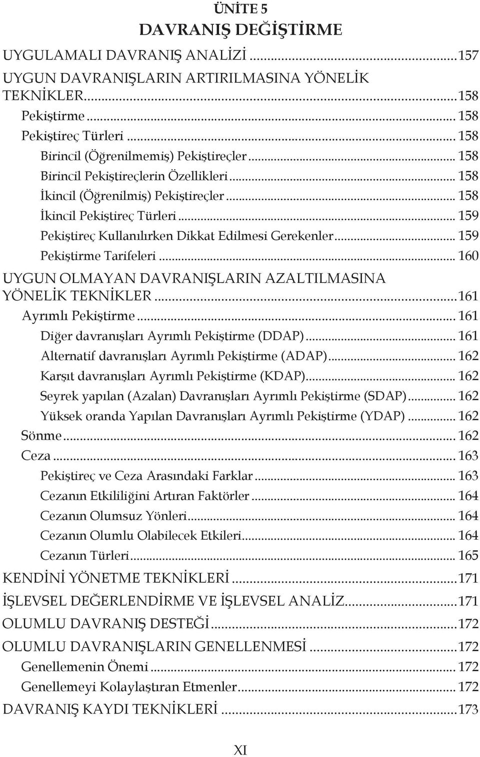 .. 159 Pekiştirme Tarifeleri... 160 UYGUN OLMAYAN DAVRANIŞLARIN AZALTILMASINA YÖNELİK TEKNİKLER...161 Ayrımlı Pekiştirme... 161 Diğer davranışları Ayrımlı Pekiştirme (DDAP).