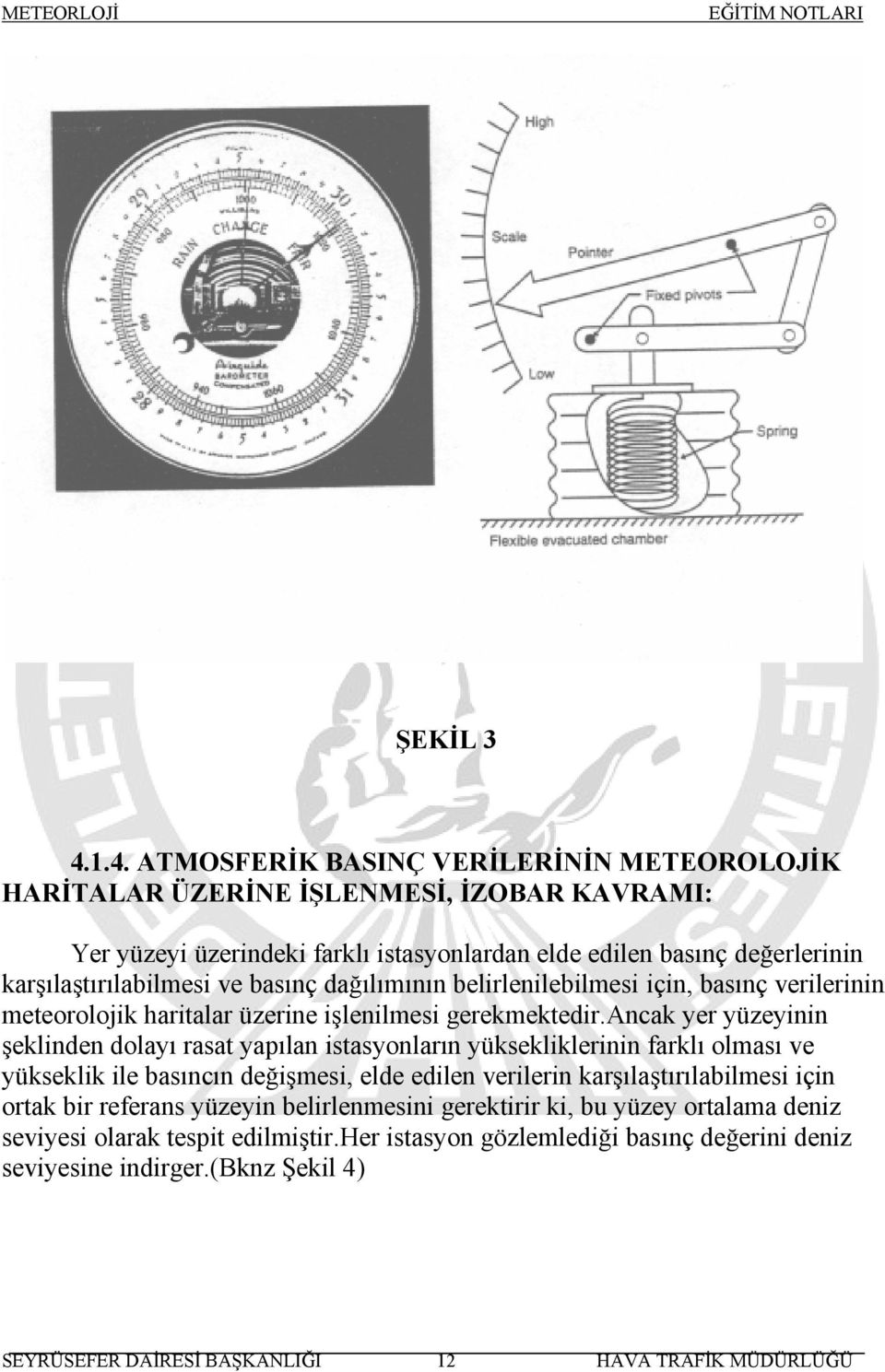 karşılaştırılabilmesi ve basınç dağılımının belirlenilebilmesi için, basınç verilerinin meteorolojik haritalar üzerine işlenilmesi gerekmektedir.