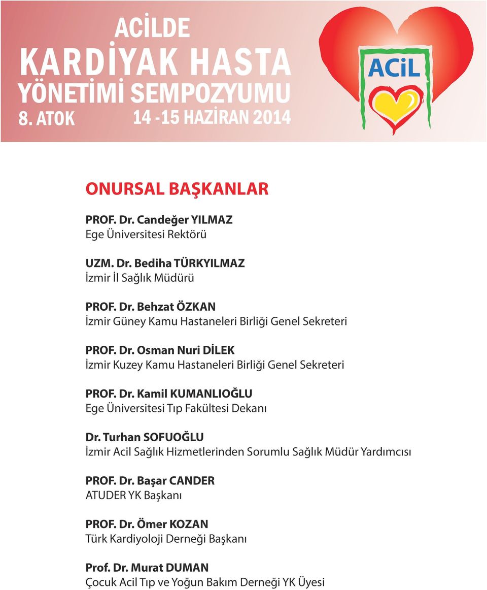 Turhan SOFUOĞLU İzmir Acil Sağlık Hizmetlerinden Sorumlu Sağlık Müdür Yardımcısı PROF. Dr. Başar CANDER ATUDER YK Başkanı PROF. Dr. Ömer KOZAN Türk Kardiyoloji Derneği Başkanı Prof.