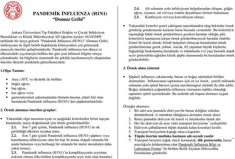 Pandemik influenza nın dünya ve ülkemizdeki yayılımıyla birlikte her gün yeni bilimsel bilgiler ortaya çıkmaktadır, bu bilgilerin sistematik bir şekilde incelenmesiyle oluşturulan öneriler düzenli