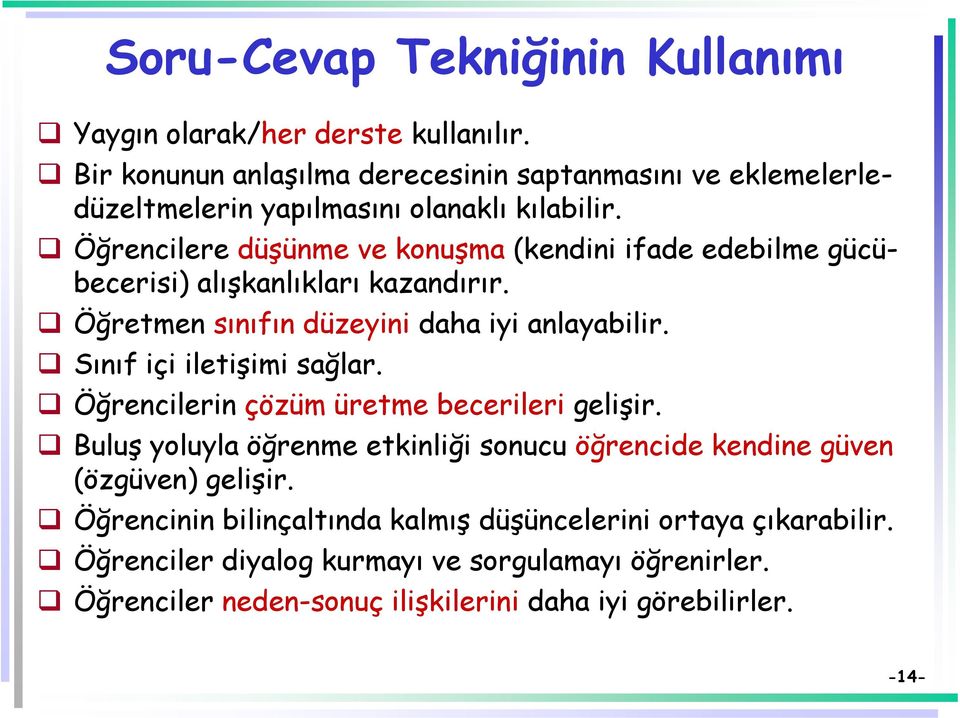 Öğrencilere düşünme ve konuşma (kendini ifade edebilme gücübecerisi) alışkanlıkları kazandırır. Öğretmen sınıfın düzeyini daha iyi anlayabilir.