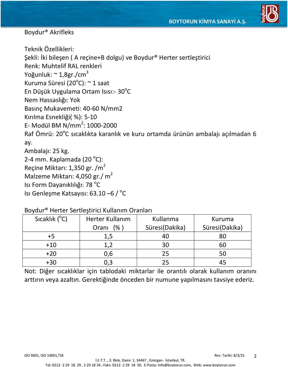 20 o C sıcaklıkta karanlık ve kuru ortamda ürünün ambalajı açılmadan 6 ay. Ambalajı: 25 kg. 2-4 mm. Kaplamada (20 o C): Reçine Miktarı: 1,350 gr. /m 2 Malzeme Miktarı: 4,050 gr.