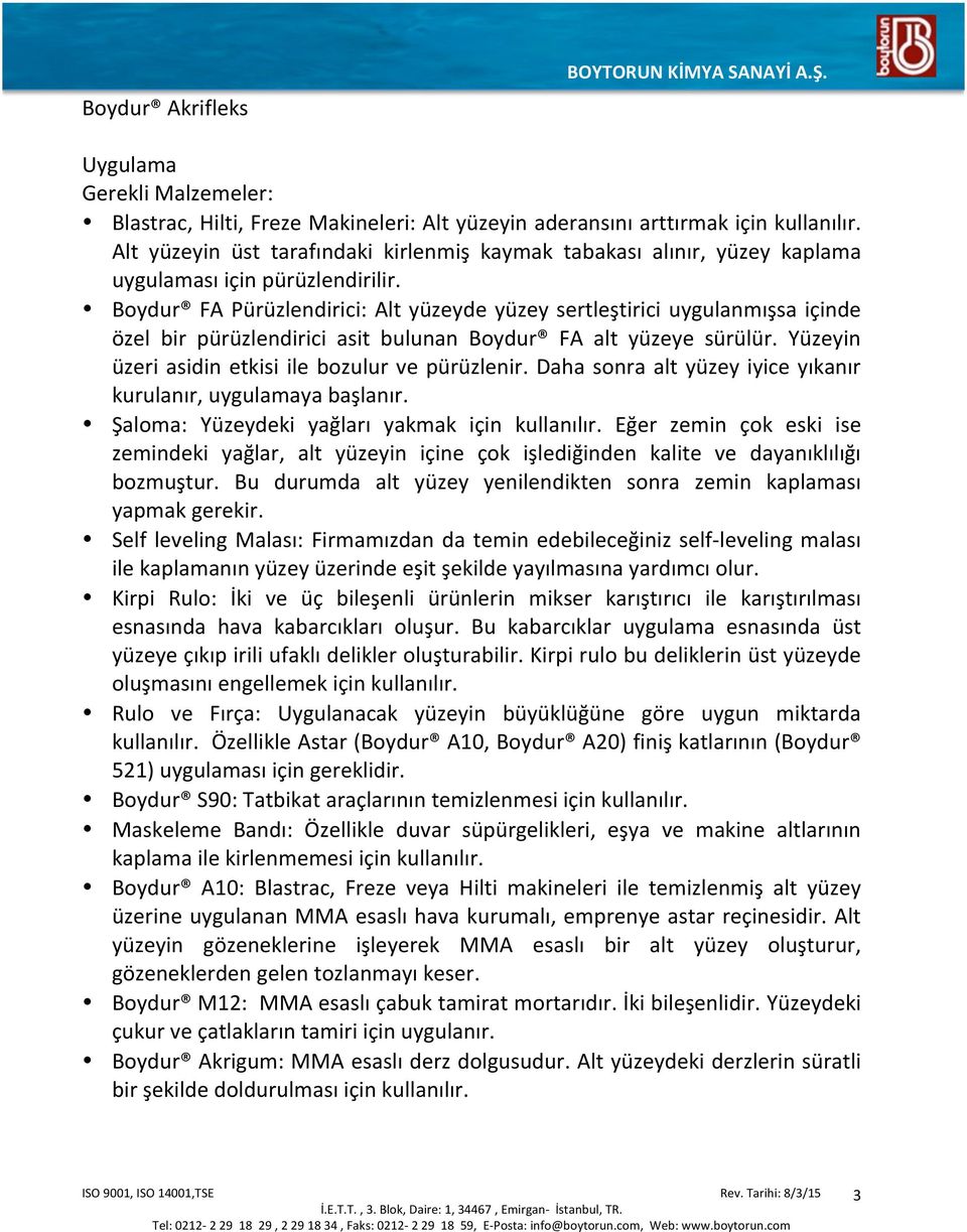 Boydur FA Pürüzlendirici: Alt yüzeyde yüzey sertleştirici uygulanmışsa içinde özel bir pürüzlendirici asit bulunan Boydur FA alt yüzeye sürülür. Yüzeyin üzeri asidin etkisi ile bozulur ve pürüzlenir.