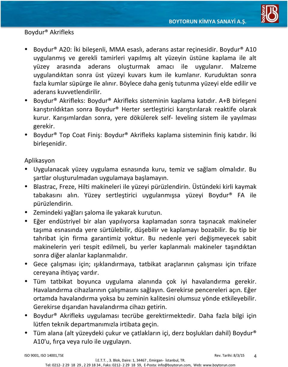 Malzeme uygulandıktan sonra üst yüzeyi kuvars kum ile kumlanır. Kuruduktan sonra fazla kumlar süpürge ile alınır. Böylece daha geniş tutunma yüzeyi elde edilir ve aderans kuvvetlendirilir.