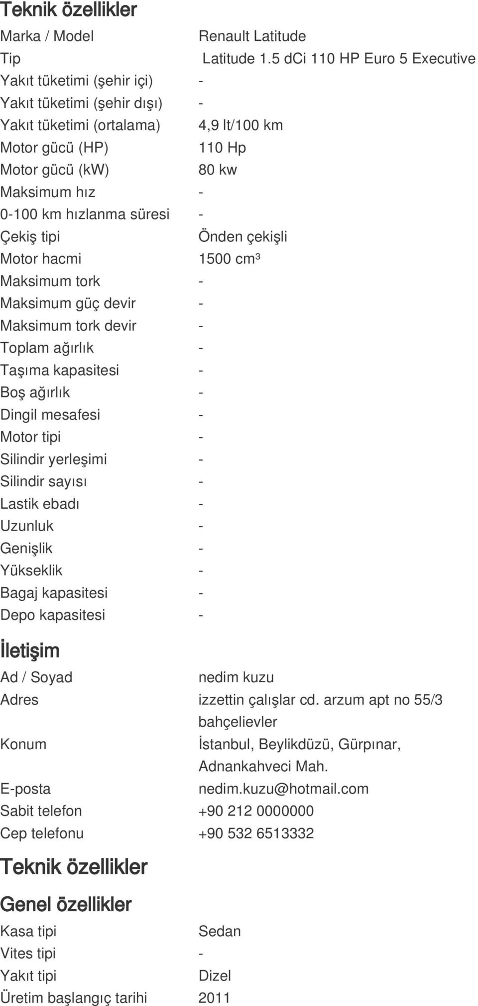 hızlanma süresi - Çekiş tipi Önden çekişli Motor hacmi 1500 cm³ Maksimum tork - Maksimum güç devir - Maksimum tork devir - Toplam ağırlık - Taşıma kapasitesi - Boş ağırlık - Dingil mesafesi - Motor