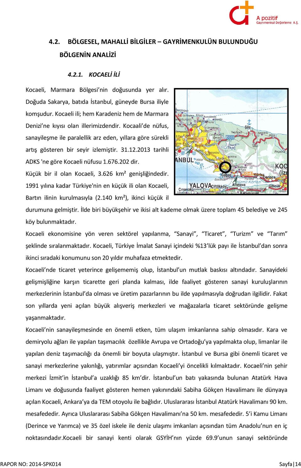 Kocaali de nüfus, sanayileşme ile paralellik arz eden, yıllara göre sürekli artış gösteren bir seyir izlemiştir. 31.12.2013 tarihli ADKS 'ne göre Kocaeli nüfusu 1.676.202 dir.