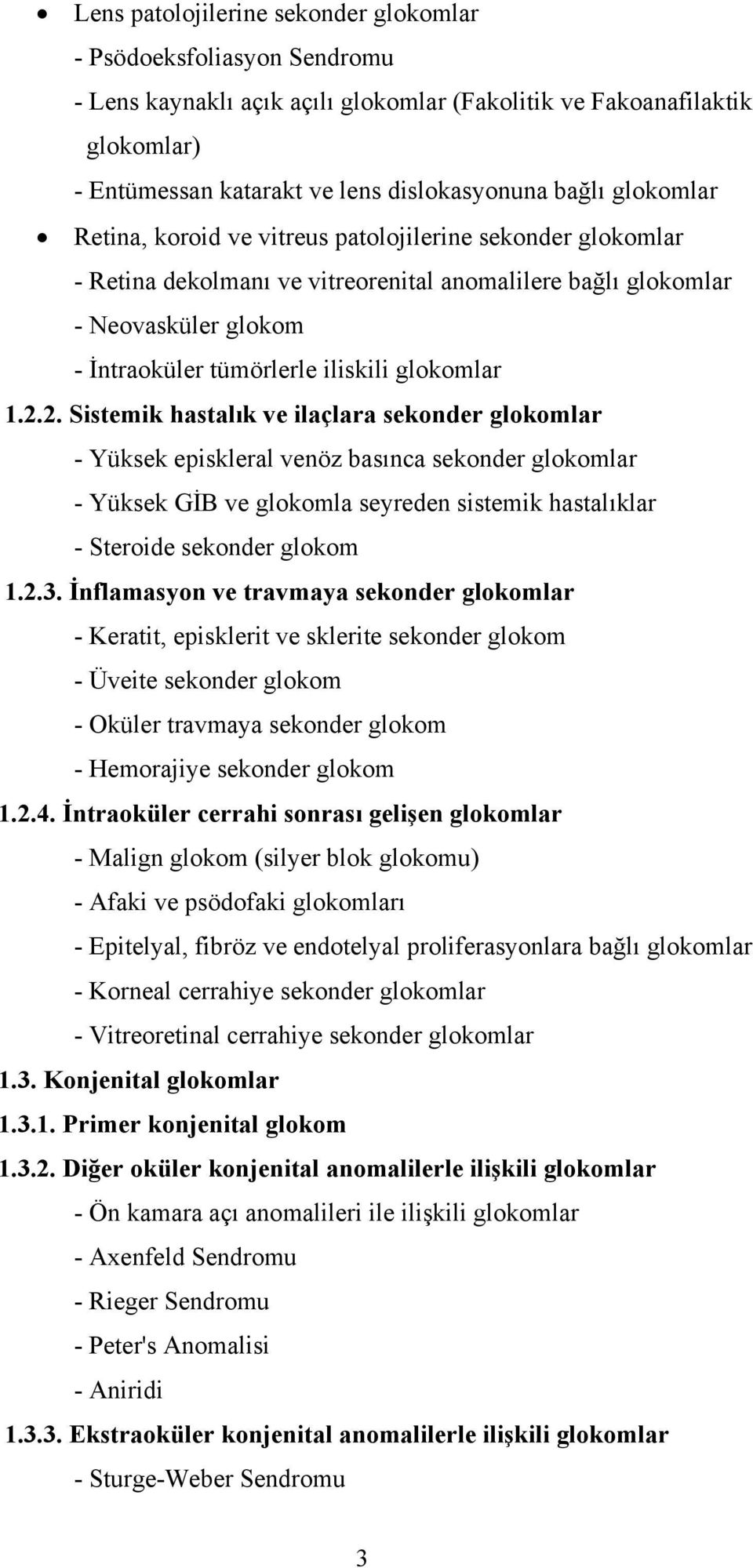 1.2.2. Sistemik hastalık ve ilaçlara sekonder glokomlar - Yüksek episkleral venöz basınca sekonder glokomlar - Yüksek GİB ve glokomla seyreden sistemik hastalıklar - Steroide sekonder glokom 1.2.3.