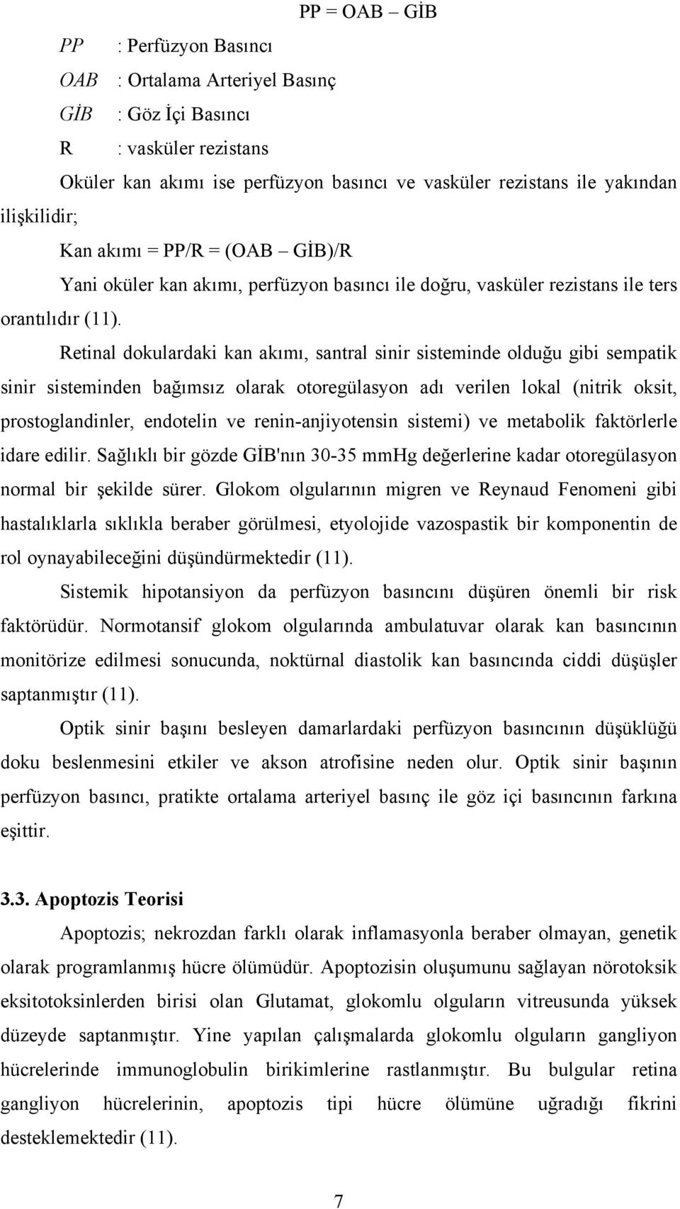 Retinal dokulardaki kan akımı, santral sinir sisteminde olduğu gibi sempatik sinir sisteminden bağımsız olarak otoregülasyon adı verilen lokal (nitrik oksit, prostoglandinler, endotelin ve