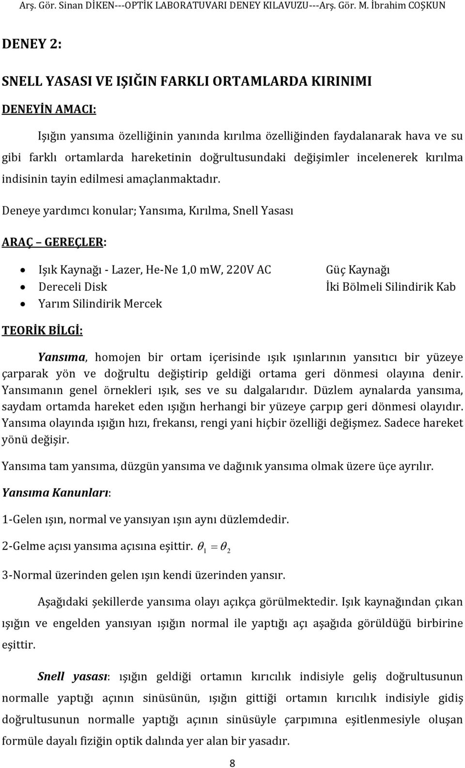 Deneye yardımcı konular; Yansıma, Kırılma, Snell Yasası ARAÇ GEREÇLER: Işık Kaynağı - Lazer, He-Ne 1,0 mw, 220V AC Güç Kaynağı Dereceli Disk İki Bölmeli Silindirik Kab Yarım Silindirik Mercek TEORİK