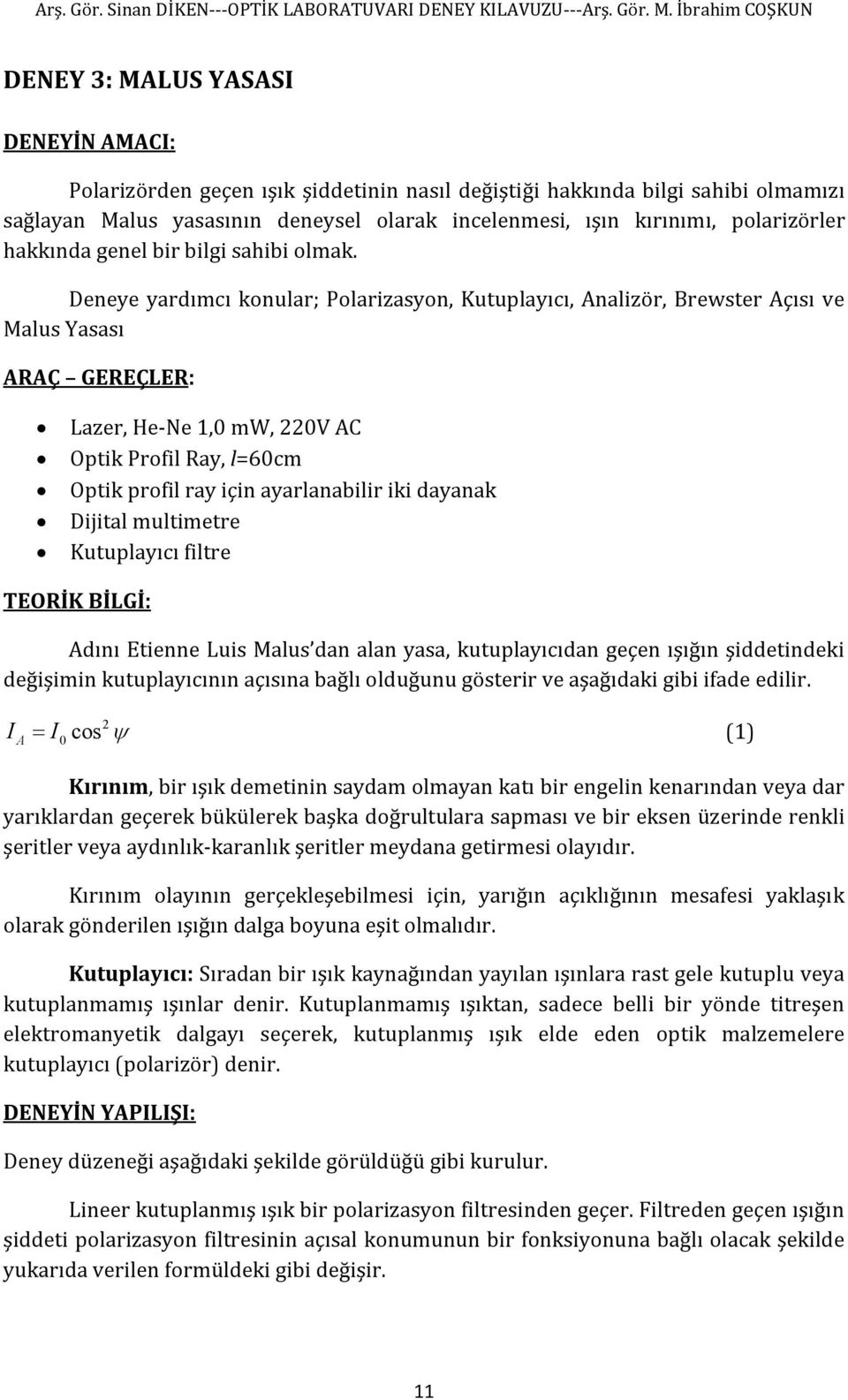 Deneye yardımcı konular; Polarizasyon, Kutuplayıcı, Analizör, Brewster Açısı ve Malus Yasası ARAÇ GEREÇLER: Lazer, He-Ne 1,0 mw, 220V AC Optik Profil Ray, l=60cm Optik profil ray için ayarlanabilir